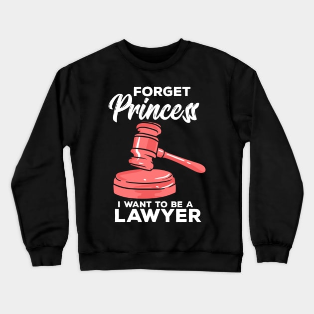 Forget Princess I Want To Be A Lawyer Crewneck Sweatshirt by maxdax